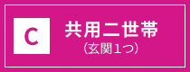 C.共用二世帯（玄関1つ）