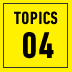 TOPICS 04